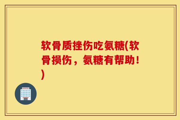 软骨质挫伤吃氨糖(软骨损伤,氨糖有帮助!) 软骨质挫伤吃氨糖(软骨损伤,氨糖有帮助!)