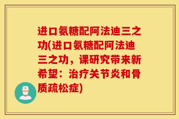 进口氨糖配阿法迪三之功(进口氨糖配阿法迪三之功，课研究带来新希望：和症)