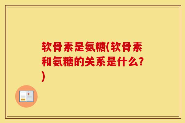 软骨素是氨糖(软骨素和氨糖的关系是什么?) 软骨素是氨糖(软骨素和氨糖的关系是什么?)