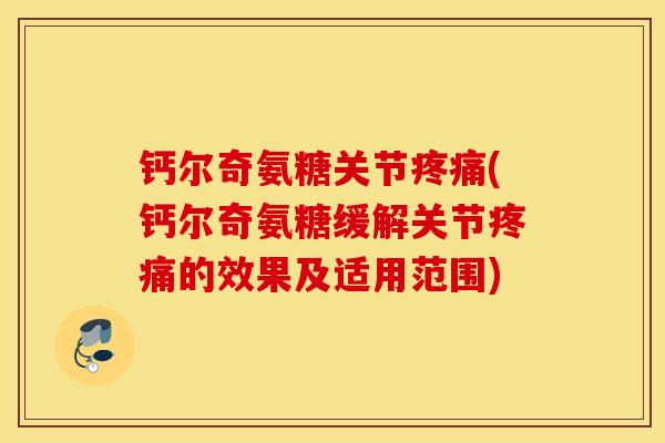 钙尔奇氨糖关节(钙尔奇氨糖缓解关节的效果及适用范围)