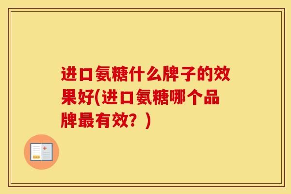 进口氨糖什么牌子的效果好(进口氨糖哪个品牌有效？)