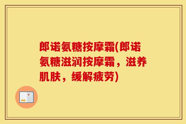 郎诺氨糖按摩霜(郎诺氨糖滋润按摩霜,滋养,缓解疲劳) 郎诺氨糖按摩霜(郎诺氨糖滋润按摩霜,滋养,缓解疲劳)