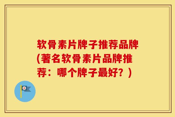 软骨素片牌子推荐品牌(著名软骨素片品牌推荐:哪个牌子好?) 软骨素片牌子推荐品牌(著名软骨素片品牌推荐:哪个牌子好?)
