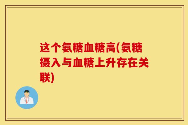 这个氨糖高(氨糖摄入与上升存在关联) 这个氨糖高(氨糖摄入与上升存在关联)