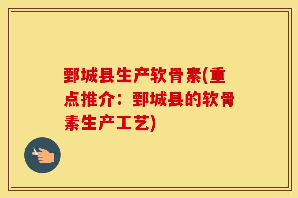 鄄城县生产软骨素(重点推介:鄄城县的软骨素生产工艺) 鄄城县生产软骨素(重点推介:鄄城县的软骨素生产工艺)