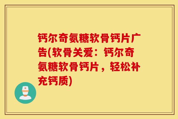 钙尔奇氨糖软骨钙片广告(软骨关爱:钙尔奇氨糖软骨钙片,轻松补充钙质) 钙尔奇氨糖软骨钙片广告(软骨关爱:钙尔奇氨糖软骨钙片,轻松补充钙质)