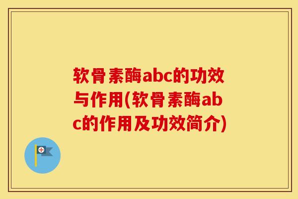 软骨素酶abc的功效与作用(软骨素酶abc的作用及功效简介) 软骨素酶abc的功效与作用(软骨素酶abc的作用及功效简介)