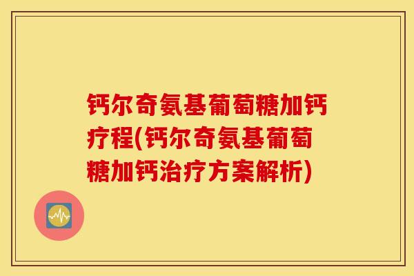 钙尔奇氨基葡萄糖加钙疗程(钙尔奇氨基葡萄糖加钙方案解析) 钙尔奇氨基葡萄糖加钙疗程(钙尔奇氨基葡萄糖加钙方案解析)