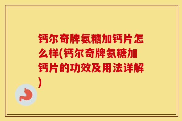 钙尔奇牌氨糖加钙片怎么样(钙尔奇牌氨糖加钙片的功效及用法详解) 钙尔奇牌氨糖加钙片怎么样(钙尔奇牌氨糖加钙片的功效及用法详解)