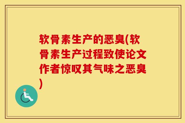 软骨素生产的恶臭(软骨素生产过程致使论文作者惊叹其气味之恶臭)