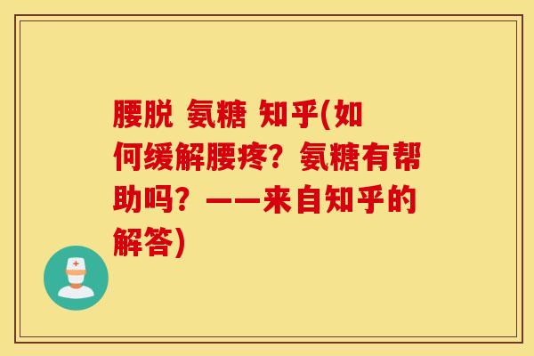 腰脱 氨糖 知乎(如何缓解腰疼？氨糖有帮助吗？——来自知乎的解答)