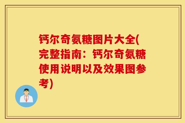 钙尔奇氨糖图片大全(完整指南:钙尔奇氨糖使用说明以及效果图参考) 钙尔奇氨糖图片大全(完整指南:钙尔奇氨糖使用说明以及效果图参考)