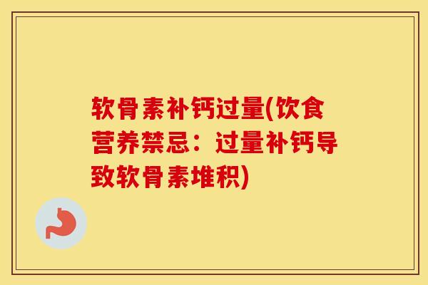 软骨素补钙过量(饮食营养禁忌：过量补钙导致软骨素堆积)