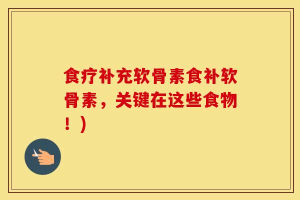 食疗补充软骨素食补软骨素,关键在这些食物!) 食疗补充软骨素食补软骨素,关键在这些食物!)