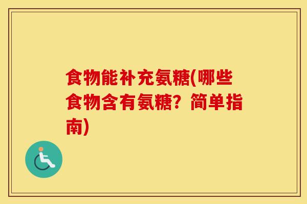 食物能补充氨糖(哪些食物含有氨糖？简单指南)