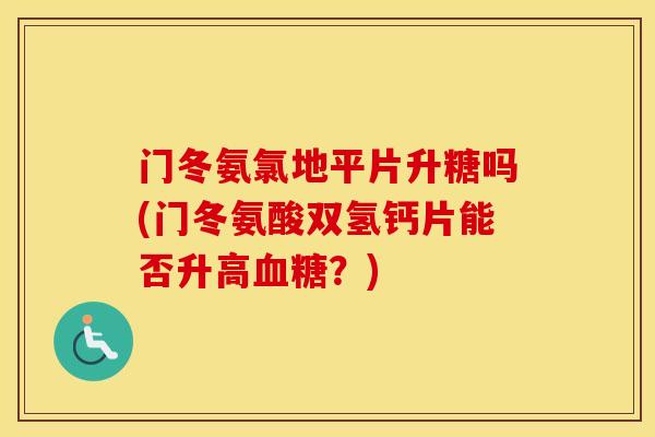 门冬氨氯地平片升糖吗(门冬氨酸双氢钙片能否升高?) 门冬氨氯地平片升糖吗(门冬氨酸双氢钙片能否升高?)