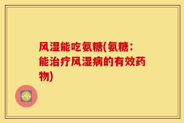 能吃氨糖(氨糖：能的有效)