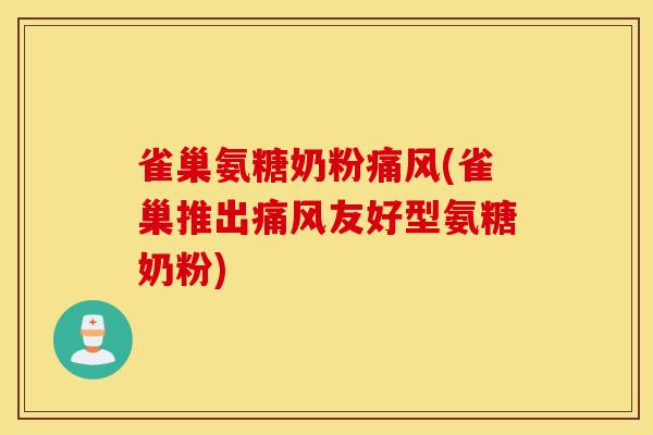 雀巢氨糖奶粉(雀巢推出友好型氨糖奶粉) 雀巢氨糖奶粉(雀巢推出友好型氨糖奶粉)
