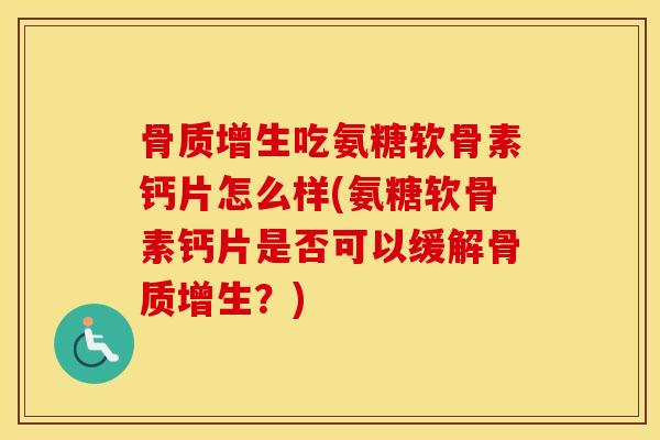 吃氨糖软骨素钙片怎么样(氨糖软骨素钙片是否可以缓解?) 吃氨糖软骨素钙片怎么样(氨糖软骨素钙片是否可以缓解?)