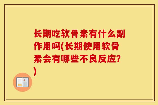 长期吃软骨素有什么副作用吗(长期使用软骨素会有哪些不良反应？)