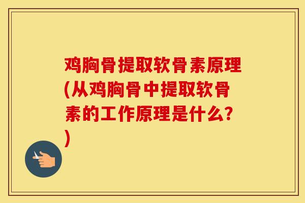 鸡胸骨提取软骨素原理(从鸡胸骨中提取软骨素的工作原理是什么?) 鸡胸骨提取软骨素原理(从鸡胸骨中提取软骨素的工作原理是什么?)