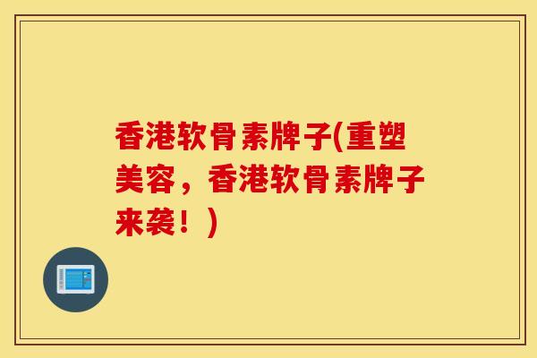 香港软骨素牌子(重塑美容,香港软骨素牌子来袭!) 香港软骨素牌子(重塑美容,香港软骨素牌子来袭!)