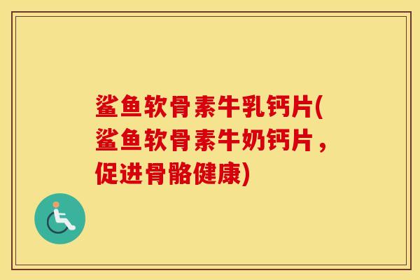 鲨鱼软骨素牛乳钙片(鲨鱼软骨素牛奶钙片,促进骨骼健康) 鲨鱼软骨素牛乳钙片(鲨鱼软骨素牛奶钙片,促进骨骼健康)