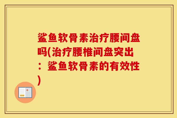 鲨鱼软骨素腰间盘吗(腰椎间盘突出：鲨鱼软骨素的有效性)