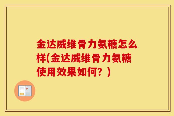 金达威维骨力氨糖怎么样(金达威维骨力氨糖使用效果如何?) 金达威维骨力氨糖怎么样(金达威维骨力氨糖使用效果如何?)