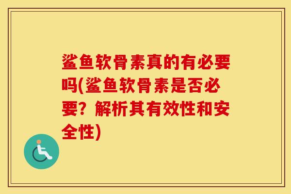 鲨鱼软骨素真的有必要吗(鲨鱼软骨素是否必要?解析其有效性和安全性) 鲨鱼软骨素真的有必要吗(鲨鱼软骨素是否必要?解析其有效性和安全性)