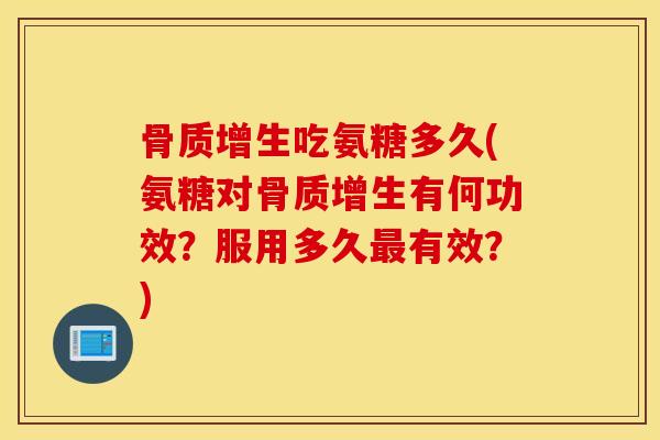 吃氨糖多久(氨糖对有何功效?服用多久有效?) 吃氨糖多久(氨糖对有何功效?服用多久有效?)