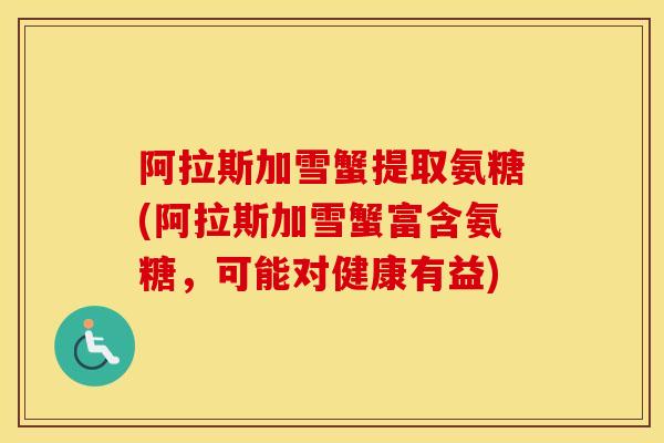 阿拉斯加雪蟹提取氨糖(阿拉斯加雪蟹富含氨糖，可能对健康有益)