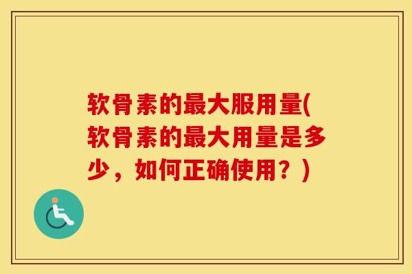软骨素的大服用量(软骨素的大用量是多少,如何正确使用?) 软骨素的大服用量(软骨素的大用量是多少,如何正确使用?)
