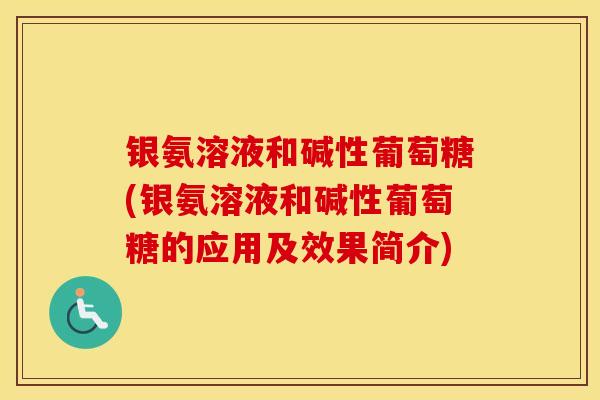 银氨溶液和碱性葡萄糖(银氨溶液和碱性葡萄糖的应用及效果简介)
