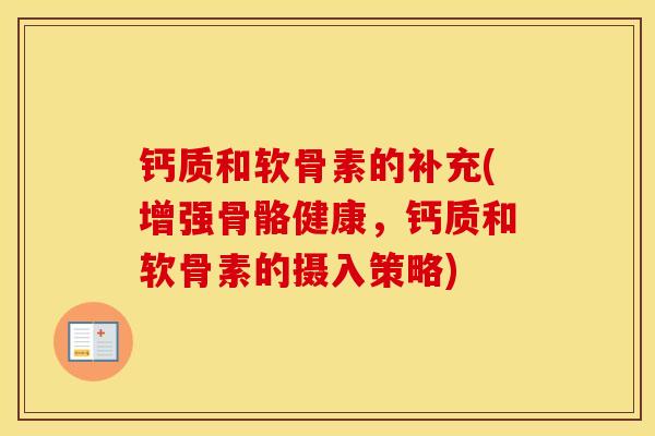 钙质和软骨素的补充(增强骨骼健康,钙质和软骨素的摄入策略) 钙质和软骨素的补充(增强骨骼健康,钙质和软骨素的摄入策略)