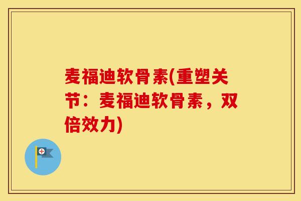 麦福迪软骨素(重塑关节：麦福迪软骨素，双倍效力)