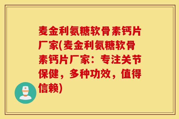 麦金利氨糖软骨素钙片厂家(麦金利氨糖软骨素钙片厂家:专注关节保健,多种功效,值得信赖) 麦金利氨糖软骨素钙片厂家(麦金利氨糖软骨素钙片厂家:专注关节保健,多种功效,值得信赖)