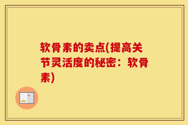 软骨素的卖点(提高关节灵活度的秘密:软骨素) 软骨素的卖点(提高关节灵活度的秘密:软骨素)