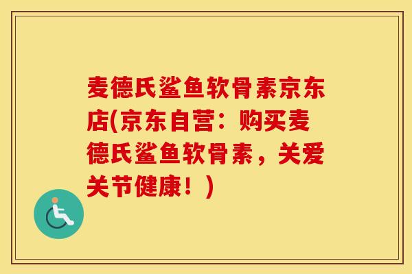 麦德氏鲨鱼软骨素京东店(京东自营:购买麦德氏鲨鱼软骨素,关爱关节健康!) 麦德氏鲨鱼软骨素京东店(京东自营:购买麦德氏鲨鱼软骨素,关爱关节健康!)