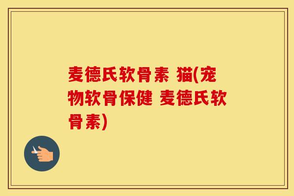 麦德氏软骨素 猫(宠物软骨保健 麦德氏软骨素)
