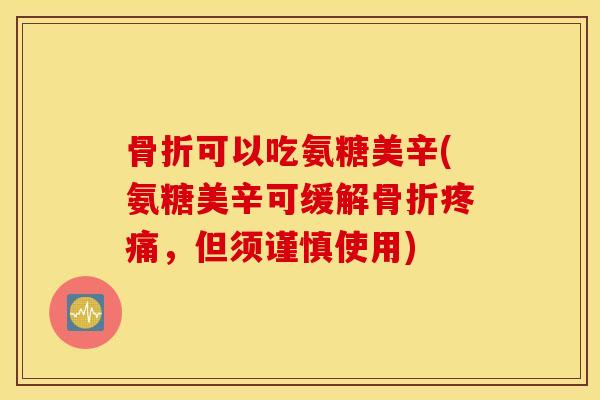 可以吃氨糖美辛(氨糖美辛可缓解，但须谨慎使用)