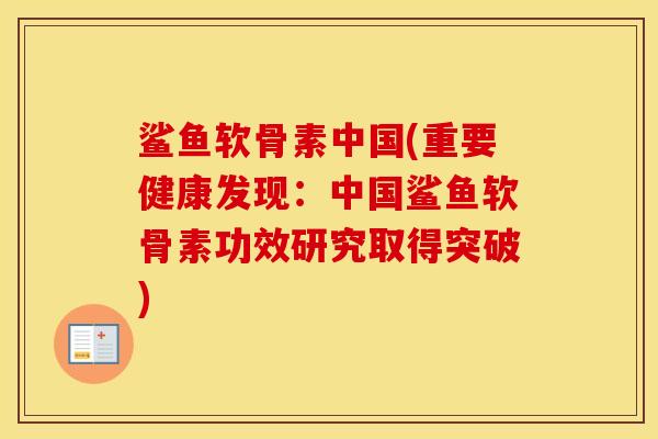 鲨鱼软骨素中国(重要健康发现:中国鲨鱼软骨素功效研究取得突破) 鲨鱼软骨素中国(重要健康发现:中国鲨鱼软骨素功效研究取得突破)