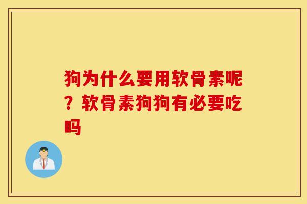 狗为什么要用软骨素呢?软骨素狗狗有必要吃吗 狗为什么要用软骨素呢?软骨素狗狗有必要吃吗