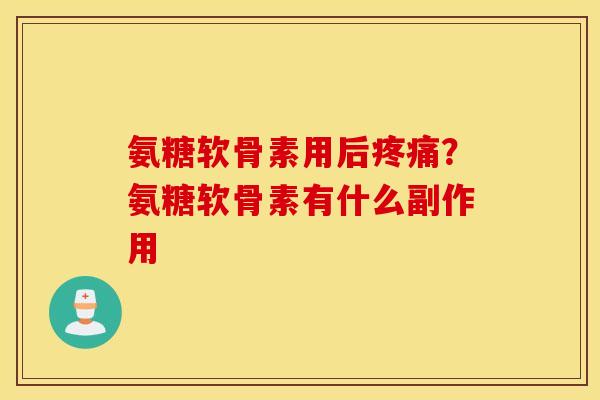 氨糖软骨素用后？氨糖软骨素有什么副作用