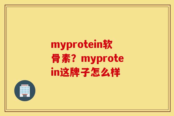 myprotein软骨素？myprotein这牌子怎么样