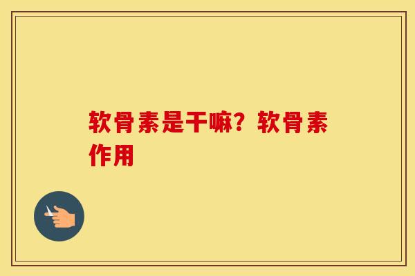 软骨素是干嘛?软骨素作用 软骨素是干嘛?软骨素作用