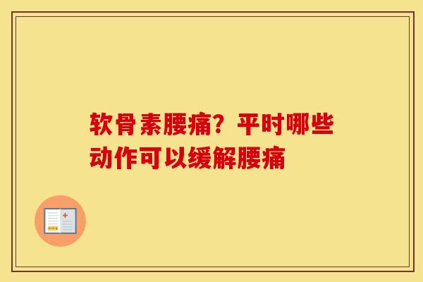 软骨素腰痛?平时哪些动作可以缓解腰痛 软骨素腰痛?平时哪些动作可以缓解腰痛