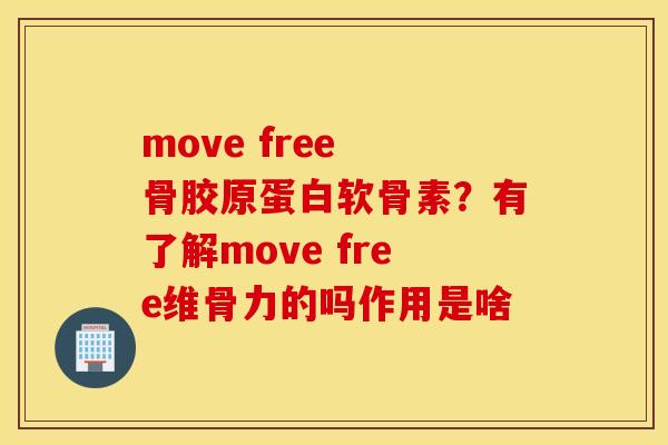 move free 骨胶原蛋白软骨素?有了解move free维骨力的吗作用是啥 move free 骨胶原蛋白软骨素?有了解move free维骨力的吗作用是啥