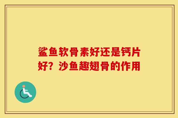 鲨鱼软骨素好还是钙片好？沙鱼趣翅骨的作用