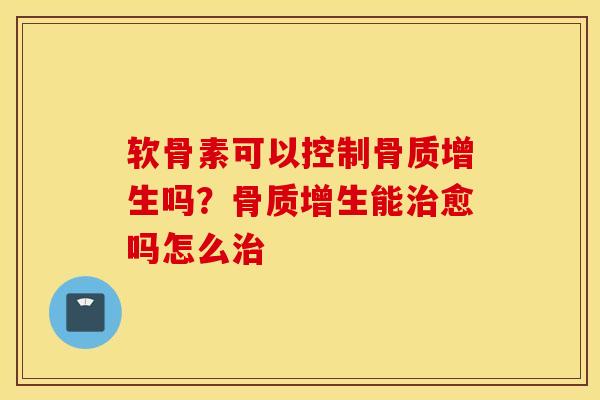 软骨素可以控制吗?能愈吗怎么 软骨素可以控制吗?能愈吗怎么